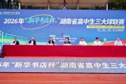 2026年“新华书店杯”湖南省高中生三大球联赛启动仪式举行|街舞|湖南体育职业学院|湖南省体育局|青少年|体育_新浪体育_新浪新闻